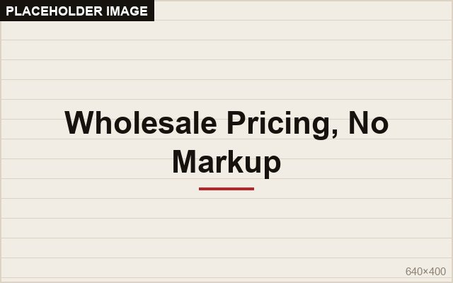 Wholesale Pricing, No Markup